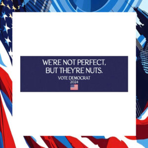 We're Not Perfect, But They're Nuts Vote Kamala Harris Democrat Car Magnet