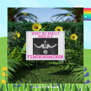 What We Really Nees Is A Femininomenon Kamala Harris Yard Sign