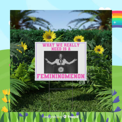 What We Really Nees Is A Femininomenon Kamala Harris Yard Sign