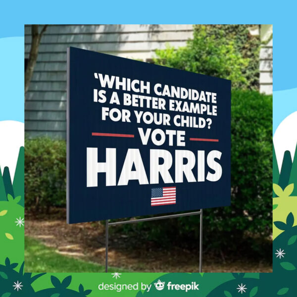 'Which Candidate Is A Beter Example For Your Child? Vote Harris Yard Sign