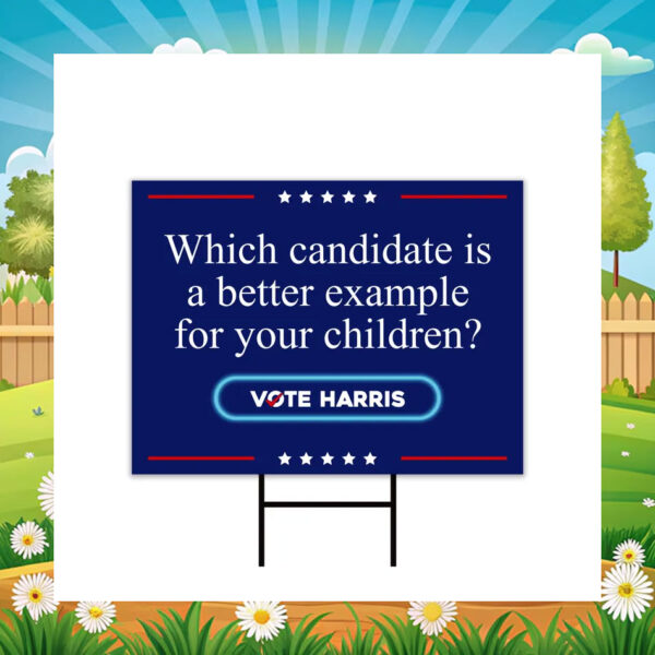 Which Candidate Is A Better Example For Your Children? Vote Harris Yard Signs