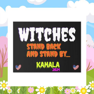 Witches Stand Back And Stand By... Kamala 2024 Halloween Yard Sign