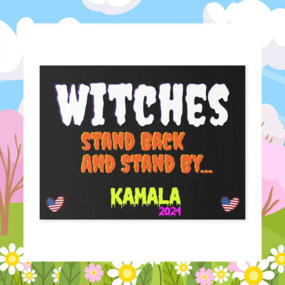 Witches Stand Back And Stand By... Kamala 2024 Halloween Yard Sign