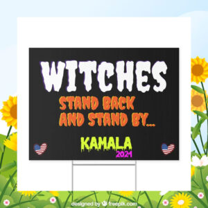 Witches Stand Back And Stand By... Kamala 2024 Yard Sign