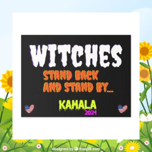 Witches Stand Back And Stand By... Kamala 2024 Yard Sign