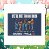we're Not Going Back Harris Walz 2024 Yard Sign