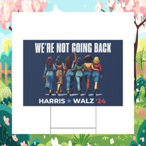 we're Not Going Back Harris Walz 2024 Yard Sign