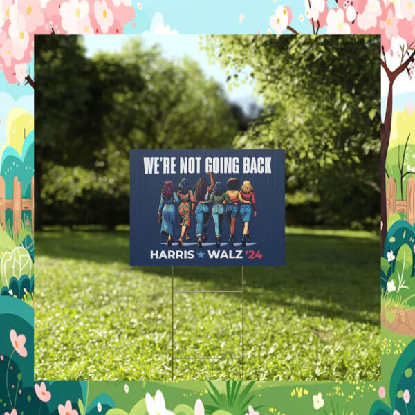 we're Not Going Back Harris Walz 2024 Yard Sign