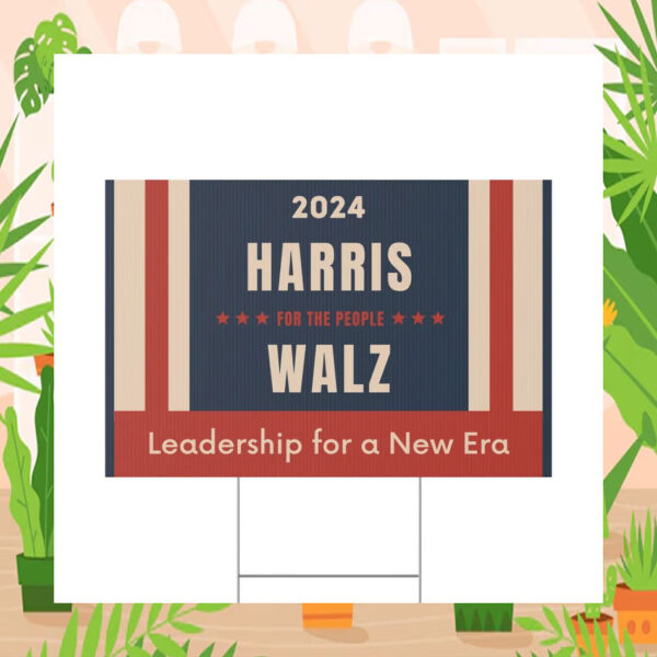 2024 Harris For The People Walz Leadership For A New Era Plastic Yard Sign