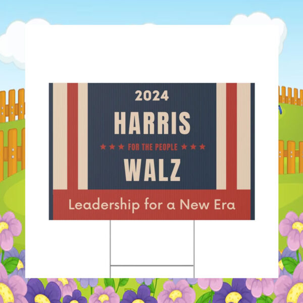 2024 Harris For The People Walz Leadership For A New Era Yard Signs