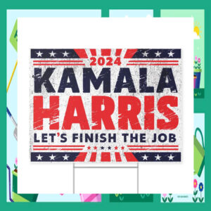 2024 Kamala Harris Let's Finish The Job Election Yard Signs
