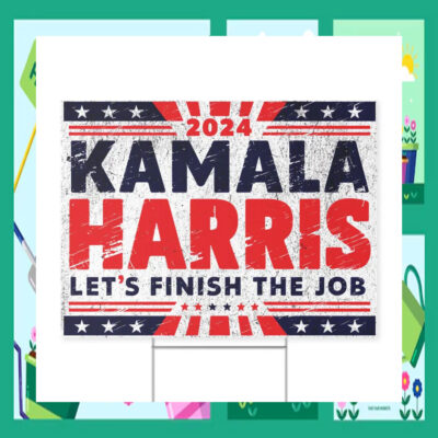 2024 Kamala Harris Let's Finish The Job Election Yard Signs