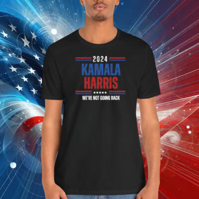 2024 Kamala Harris We're Not Going Back Shirt