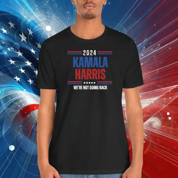 2024 Kamala Harris We're Not Going Back Shirt