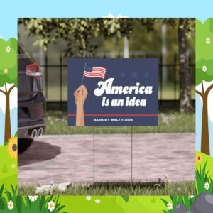 America Is An Idea Harris Walz 2024 Yard Sign