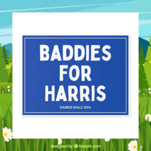 Baddies For Harris 24 Yard Sign
