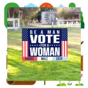 Be A Man Vote For Woman Harris Walz 2024 Yard Sign