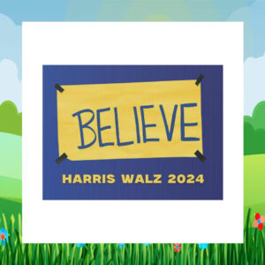 Believe Harris Walz 2024 Election Yard Signs