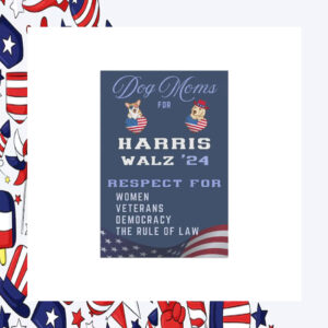 Dog Moms For Harris Walz 24 Respect For Women Veterans Democracy The Rule Of Law Flag