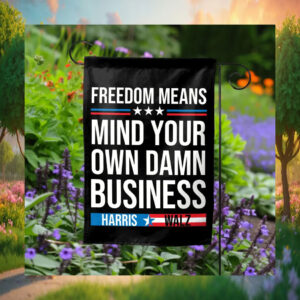 Freedom Means Mind Your Own Damn Business Harris Walz Flags