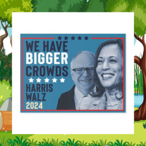 Harris Walz 2024 We Have Bigger Crowds Yard Sign