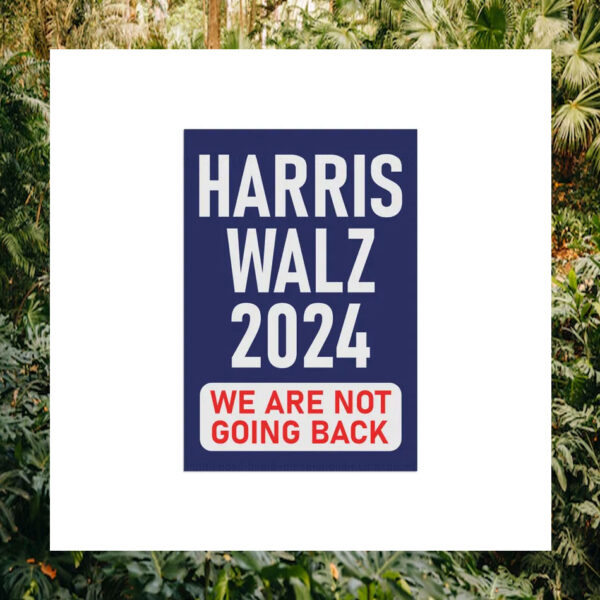 Harris Walz 24 We Are Not Going Back Flags