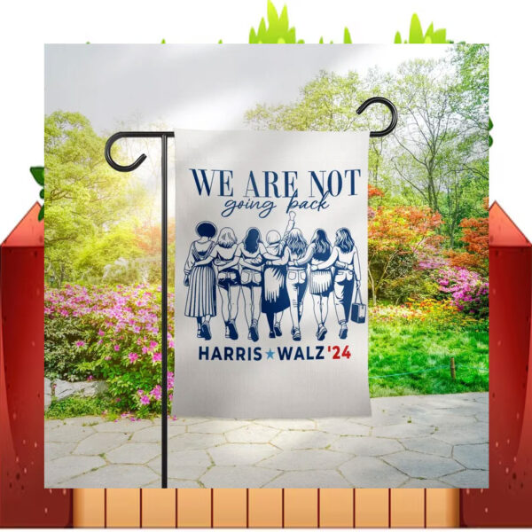 Harris Walz 24 We Are Not Going Back Garden And House Flag