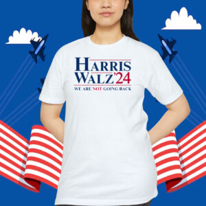 Harris Walz 24 We Are Not Going Back Shirt