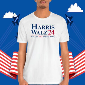 Harris Walz 24 We Are Not Going Back Shirt