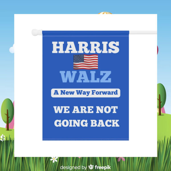 Harris Walz A New Way Forward We Are Not Going Back Flags