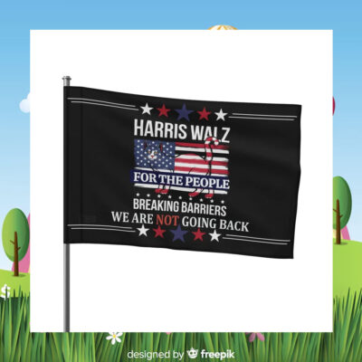 Harris Walz For The People Breaking Barriers We Are Not Going Back Flag