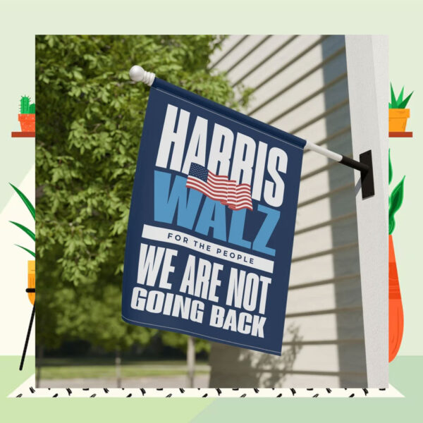Harris Walz For The People We Are Not Going Back Garden And House Flag