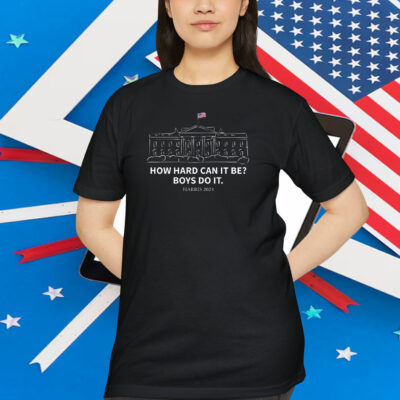 How Hard Can It Be? Boys Do It. Harris 2024 Shirt