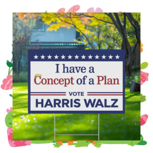 I have A Concept Of A Plan Vote Harris Walz Yard Sign