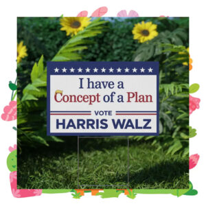 I have A Concept Of A Plan Vote Harris Walz Yard Sign