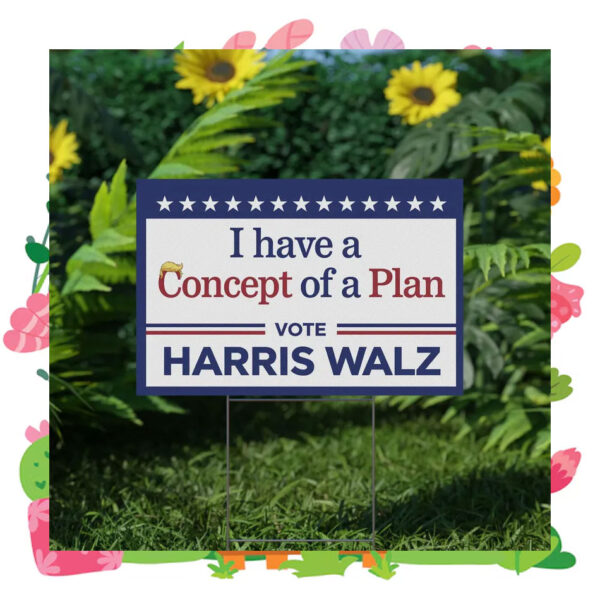 I have A Concept Of A Plan Vote Harris Walz Yard Sign