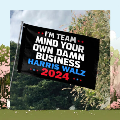 I'm Team Mind Your Own Damn Business Harris Walz 2024 Flag