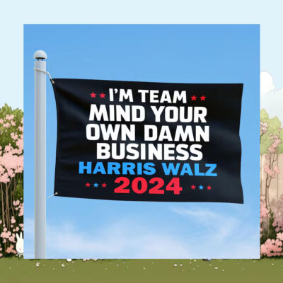 I'm Team Mind Your Own Damn Business Harris Walz 2024 Flag