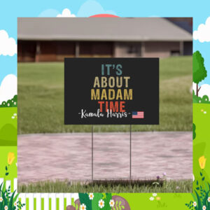 It's About Madam Time Kamala Harris 2024 Yard Sign