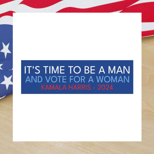 It's Time To Be A Man And Vote For A Woman Kamala Harris 2024 Car Magnets