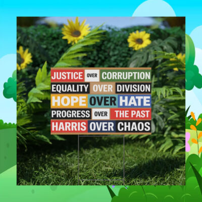 Justice Over Corruption Equality Over Division Hope Over Hate Progress Over The Past Harris Over Chaos Yard Sign