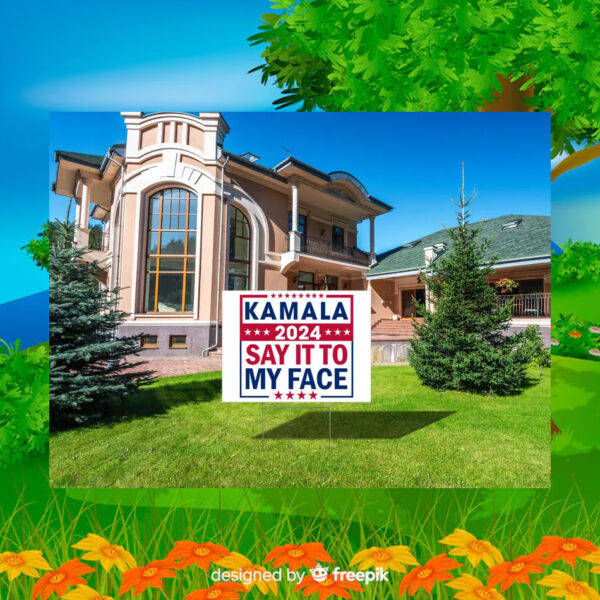 Kamala 2024 Say It To My Face Yard Sign