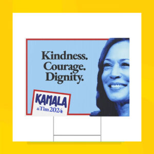 Kindness. Courage. Dignity. Kamal & Tim 2024 Yard Sign