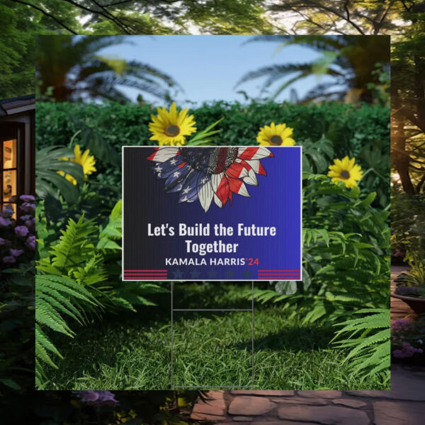 Let's Build The Future Together Kamala Harris 24 Yard Sign