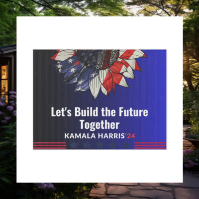 Let's Build The Future Together Kamala Harris 24 Yard Sign