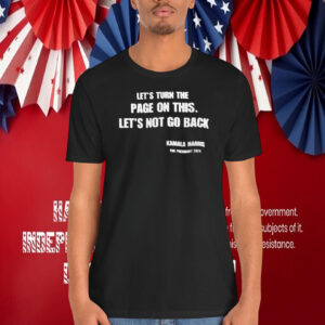 Let's Turn The Page On This. Let's Not Go Back Kamala Harris For President 2024 Shirt
