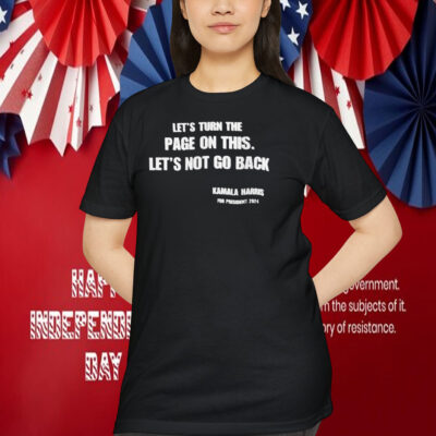 Let's Turn The Page On This. Let's Not Go Back Kamala Harris For President 2024 Shirt