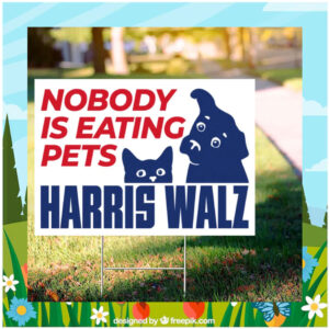 Nobody Is Eating Pets Harris Walz 2024 Yard Signs