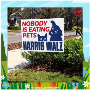 Nobody Is Eating Pets Harris Walz 2024 Yard Signs
