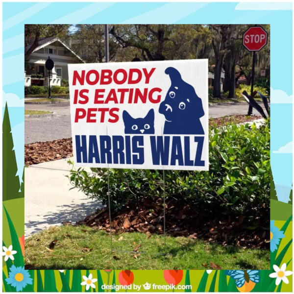 Nobody Is Eating Pets Harris Walz 2024 Yard Signs